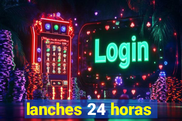 lanches 24 horas